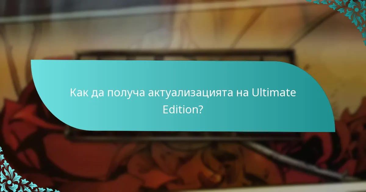 Как да получа актуализацията на Ultimate Edition?